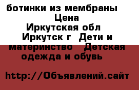 ботинки из мембраны “kapika“ › Цена ­ 800 - Иркутская обл., Иркутск г. Дети и материнство » Детская одежда и обувь   